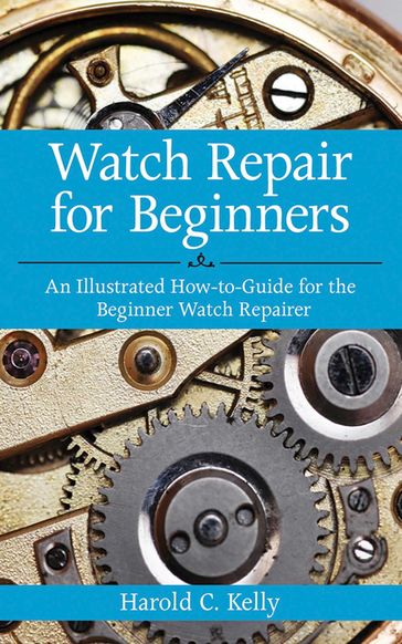 Watch Repair for Beginners - Harold C. Kelly