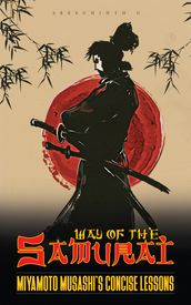 Way of the Samurai: Miyamoto Musashi s Concise Lessons