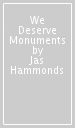 We Deserve Monuments