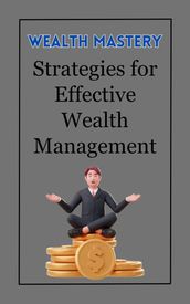 Wealth Mastery : Strategies for Effective Wealth Management