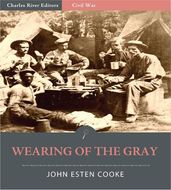 Wearing of the Gray: Being Personal Portraits, Scenes, and Adventures of War (Illustrated Edition)