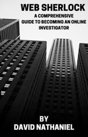 Web Sherlock: A Comprehensive Guide To Becoming An Online Investigator