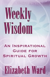 Weekly Wisdom: An Inspirational Guide for Spiritual Growth