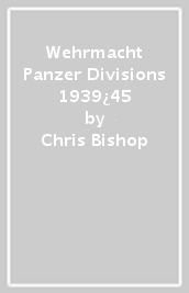 Wehrmacht Panzer Divisions 1939¿45
