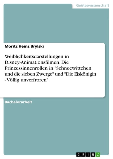 Weiblichkeitsdarstellungen in Disney-Animationsfilmen. Die Prinzessinnenrollen in 'Schneewittchen und die sieben Zwerge' und 'Die Eiskönigin - Völlig unverfroren' - Moritz Heinz Brylski