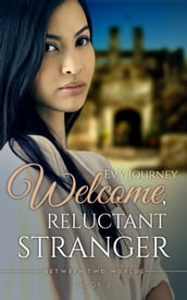 Welcome, Reluctant Stranger (Between Two Worlds, Book 3)