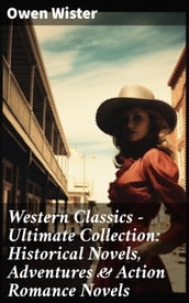 Western Classics - Ultimate Collection: Historical Novels, Adventures & Action Romance Novels