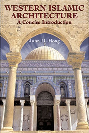 Western Islamic Architecture - John D. Hoag