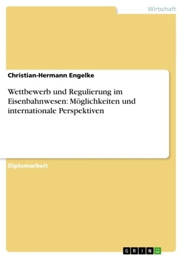 Wettbewerb und Regulierung im Eisenbahnwesen: Möglichkeiten und internationale Perspektiven - Christian-Hermann Engelke
