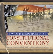 What Is the Purpose of a Constitutional Convention?   American Constitution Book Grade 4   Children s Government Books