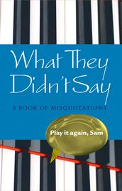 What They Didn t Say: A Book of Misquotations