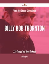What You Should Know About Billy Bob Thornton - 229 Things You Need To Know