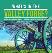 What s in the Valley Forge? Good Leadership Book Grade 4   Children s American Revolution History