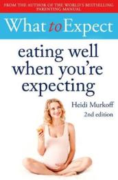 What to Expect: Eating Well When You re Expecting 2nd Edition
