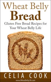 Wheat Belly Bread: Gluten Free Bread Recipes for Your Wheat Belly Life