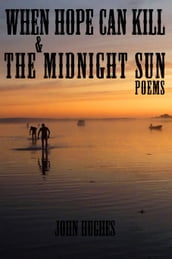 When Hope Can Kill & the Midnight Sun Poems