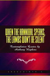 When The Hannibal Speaks, The Lambs Won t Be Silent: Contemplative Quotes by Anthony Hopkins