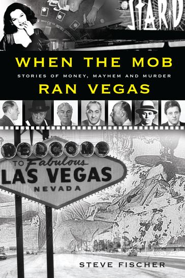 When the Mob Ran Vegas: Stories of Money, Mayhem and Murder - Steve Fischer