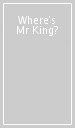 Where s Mr King?