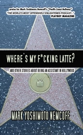 Where s My F*cking Latte? (and Other Stories About Being an Assistant in Hollywood)