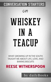 Whiskey in a Teacup: What Growing Up in the South Taught Me About Life, Love, and Baking Biscuitsby Reese Witherspoon   Conversation Starters