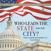Who Leads the State and the City?   Duties and Responsibilities of Government   America Government Grade 3   Children s Government Books