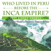 Who Lived in Peru before the Inca Empire? The Early Tribes - History of the World   Children s History Books