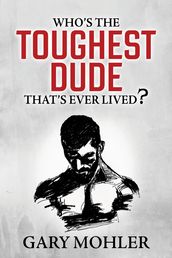 Who s the Toughest Dude That s Ever Lived?