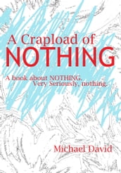 A Whole Crapload of Nothing: A book about NOTHING. Very seriously nothing.