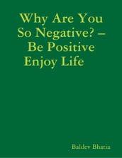 Why Are You So Negative? Be Positive Enjoy Life