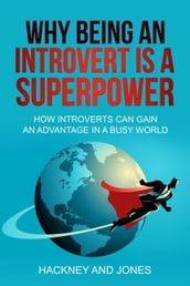 Why Being An Introvert Is A Superpower: How Introverts Can Gain An Advantage In A Busy World