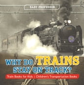 Why Do Trains Stay on Track? Train Books for Kids   Children s Transportation Books