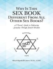 Why Is This Sex Book Different from All Other Sex Books?: A Parent s Guide to Embracing Sexuality Through Jewish Wisdom