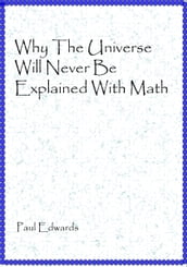 Why The Universe Will Never Be Explained With Math