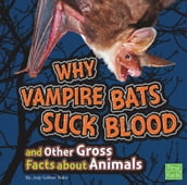 Why Vampire Bats Suck Blood and Other Gross Facts about Animals