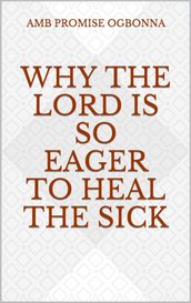 Why the Lord Is so Eager to Heal the Sick