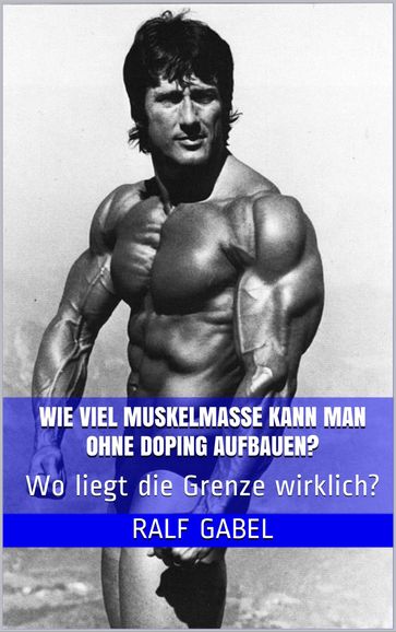 Wie viel Muskelmasse kann man ohne Doping aufbauen? - Ralf Gabel