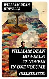 William Dean Howells: 27 Novels in One Volume (Illustrated)