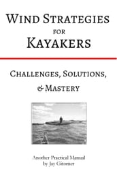 Wind Strategies for Kayakers: Challenges, Solutions, & Mastery