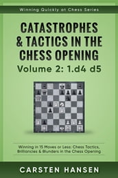 Winning Quickly at Chess: Catastrophes & Tactics in the Chess Opening - Volume 2: 1 d4 d5