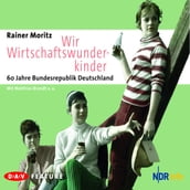 Wir Wirtschaftswunderkinder. 60 Jahre Bundesrepublik Deutschland