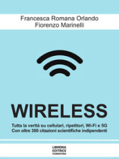 Wireless. Cellulari, Wi-Fi, antenne, radar e 5G: dai rischi per la salute e per l ambiente alle possibili soluzioni