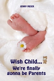 Wish Child...We re finally gonna be Parents