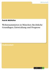 Wohnraummieten in München. Rechtliche Grundlagen, Entwicklung und Prognose