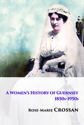 A Women s History of Guernsey, 1850s-1950s