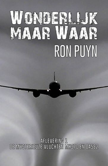 Wonderlijk maar Waar: De mysterieuze vluchten mh370 en oa582 Ron Puyn - Jack Lance Ron Puyn