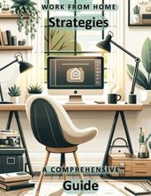 Work From Home Strategies: A Comprehensive Guide