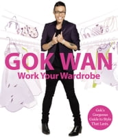Work Your Wardrobe: Gok s Gorgeous Guide to Style that Lasts