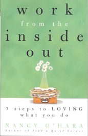 Work from the Inside Out: Seven Steps to Loving What You Do
