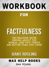 Workbook for Factfulness: Ten Reasons We re Wrong About the World-- and Why Things Are Better Than You Think (Max-Help Books)
